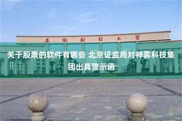 关于股票的软件有哪些 北京证监局对神雾科技集团出具警示函