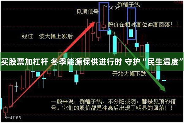 买股票加杠杆 冬季能源保供进行时 守护“民生温度”